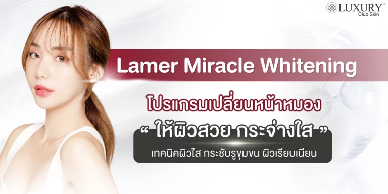 Lamer Miracle whitening โปรแกรมเปลี่ยนหน้าหมอง ให้ผิวสวย กระจ่างใส เทคนิคผิวใส กระชับรูขุมขน ผิวเรียบเนียน